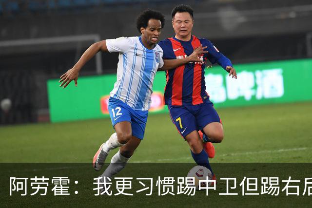 阿劳霍：我更习惯踢中卫但踢右后卫没问题；现在谈未来还太早